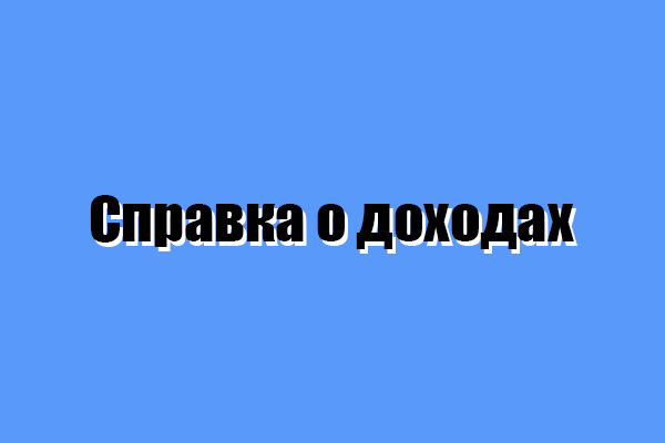 Где взять справку о доходах и какие документы нужны для ее получения?